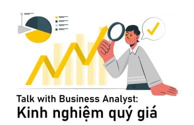 Talk with Business Analyst: Kinh nghiệm quý giá