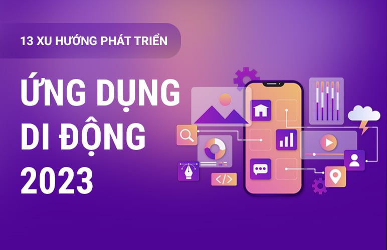 13-xu-huong-phat-trien-ung-dung-di-dong-nam-2023