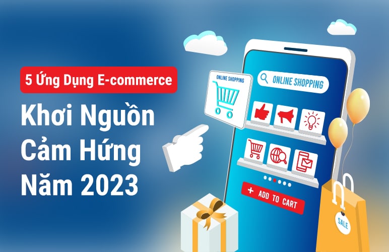 5 ứng dụng thương mại điện tử khơi nguồn cảm hứng năm 2023